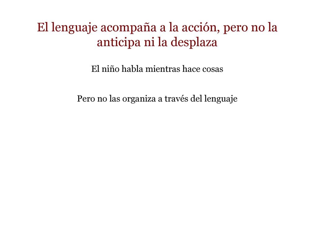 El lenguaje acompaña a la acción, pero no la anticipa ni la desplaza