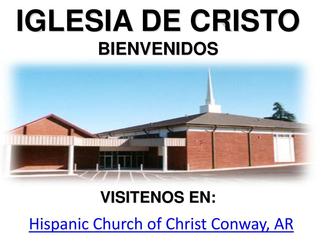 IGLESIA DE CRISTO BIENVENIDOS VISITENOS EN: Hispanic Church of Christ Conway, AR