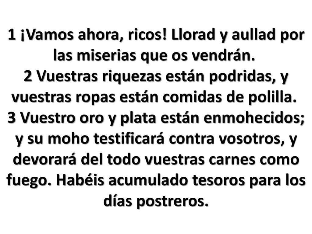 1 ¡Vamos ahora, ricos. Llorad y aullad por las miserias que os vendrán