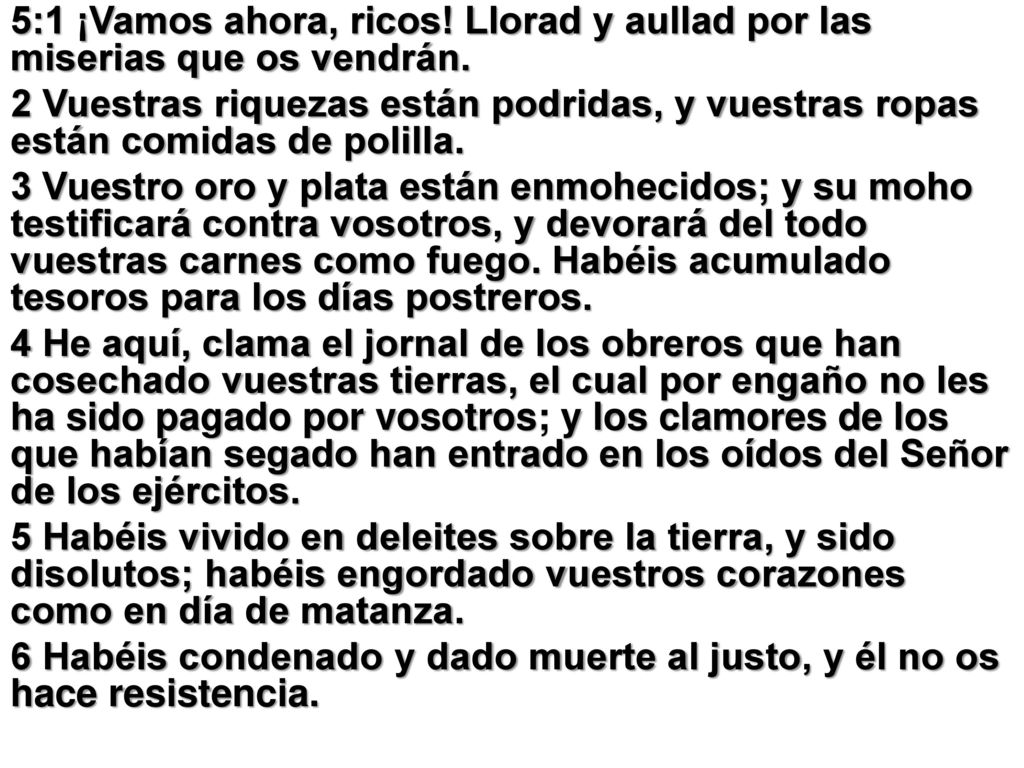 5:1 ¡Vamos ahora, ricos. Llorad y aullad por las miserias que os vendrán.