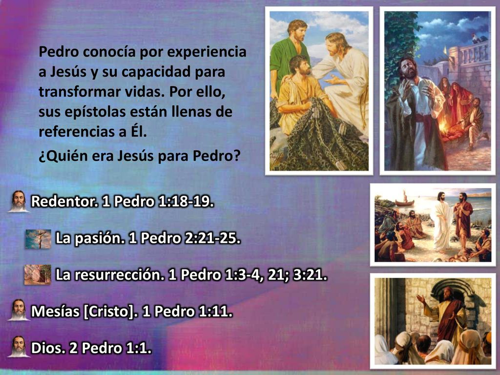 Pedro conocía por experiencia a Jesús y su capacidad para transformar vidas. Por ello, sus epístolas están llenas de referencias a Él.