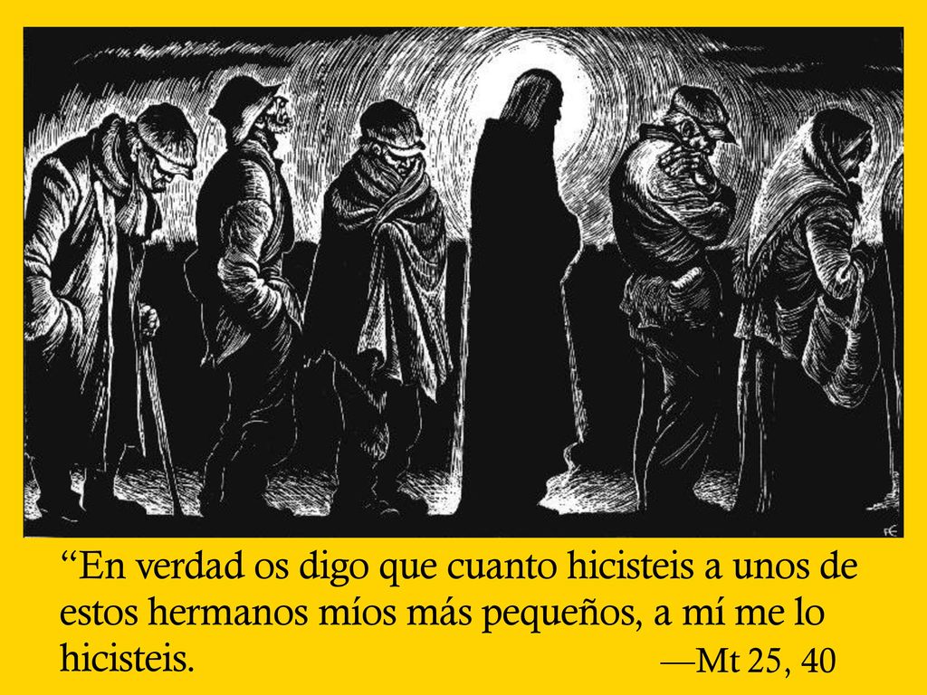 En verdad os digo que cuanto hicisteis a unos de estos hermanos míos más pequeños, a mí me lo hicisteis.