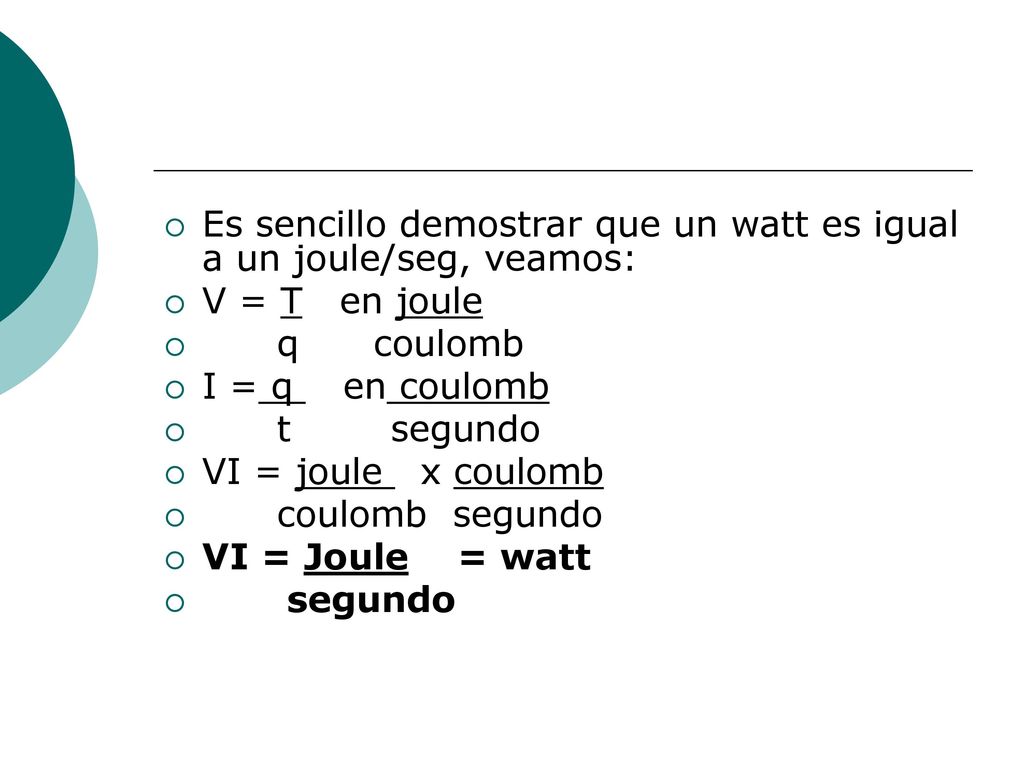 Es sencillo demostrar que un watt es igual a un joule/seg, veamos: