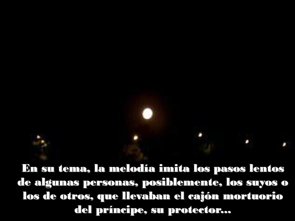 En su tema, la melodía imita los pasos lentos de algunas personas, posiblemente, los suyos o los de otros, que llevaban el cajón mortuorio del príncipe, su protector...