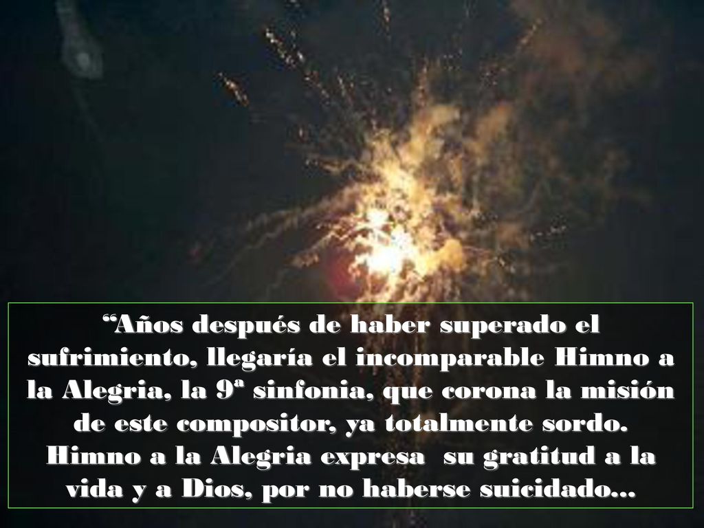 Años después de haber superado el sufrimiento, llegaría el incomparable Himno a la Alegria, la 9ª sinfonia, que corona la misión de este compositor, ya totalmente sordo.