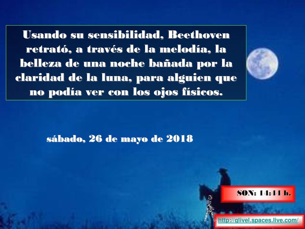Usando su sensibilidad, Beethoven retrató, a través de la melodía, la belleza de una noche bañada por la claridad de la luna, para alguien que no podía ver con los ojos físicos.
