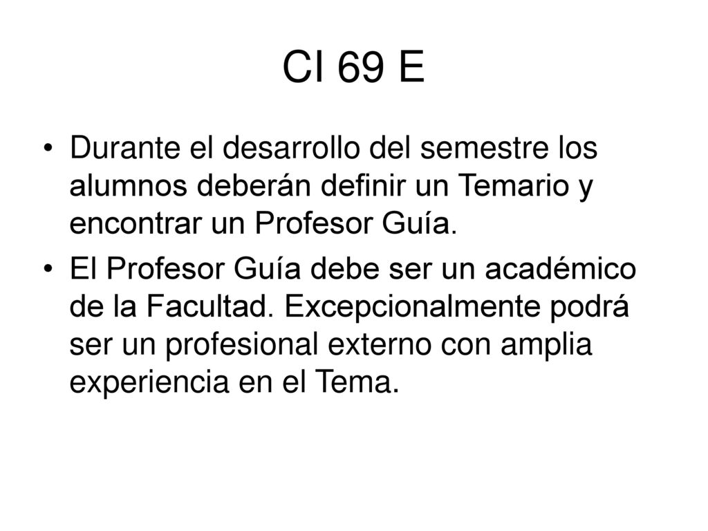 CI 69 E Durante el desarrollo del semestre los alumnos deberán definir un Temario y encontrar un Profesor Guía.