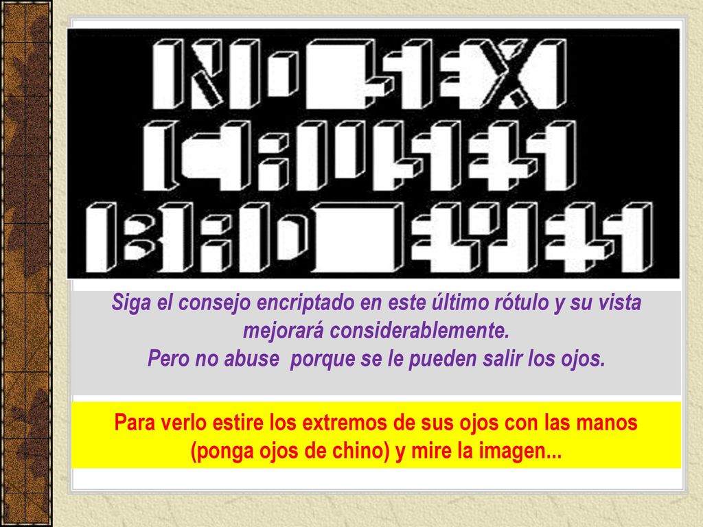 Siga el consejo encriptado en este último rótulo y su vista mejorará considerablemente. Pero no abuse porque se le pueden salir los ojos.