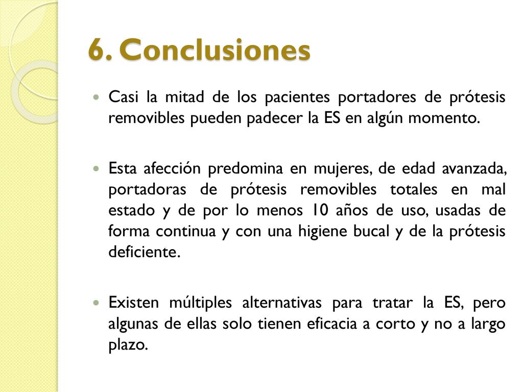 6. Conclusiones Casi la mitad de los pacientes portadores de prótesis removibles pueden padecer la ES en algún momento.