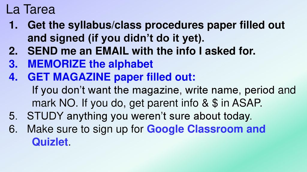 La Tarea Get the syllabus/class procedures paper filled out and signed (if you didn’t do it yet). SEND me an  with the info I asked for.