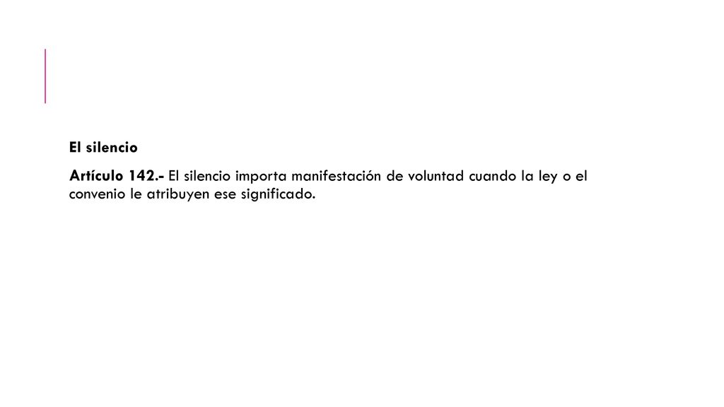 El silencio Artículo El silencio importa manifestación de voluntad cuando la ley o el convenio le atribuyen ese significado.