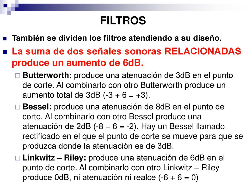 FILTROS También se dividen los filtros atendiendo a su diseño. La suma de dos señales sonoras RELACIONADAS produce un aumento de 6dB.