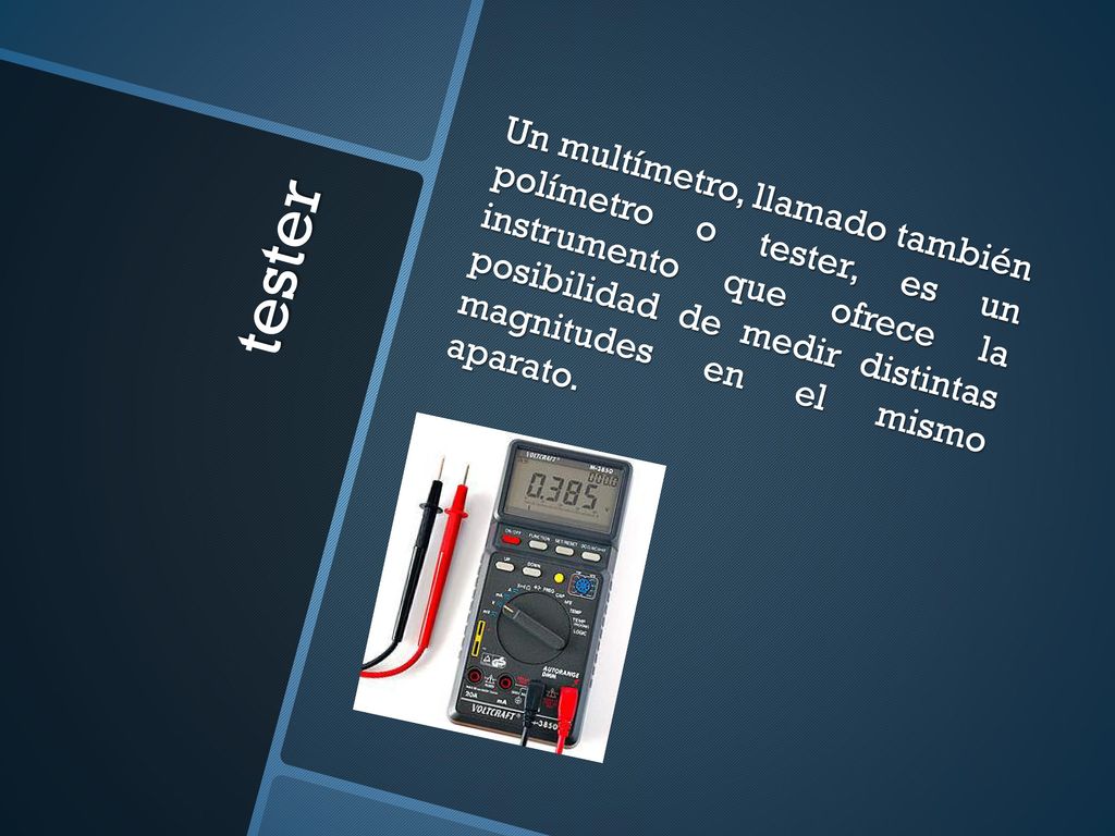 Un multímetro, llamado también polímetro o tester, es un instrumento que ofrece la posibilidad de medir distintas magnitudes en el mismo aparato.