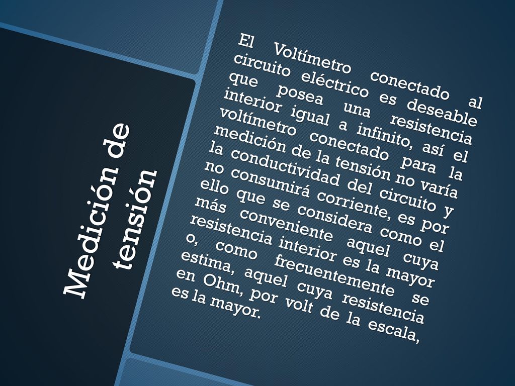 El Voltímetro conectado al circuito eléctrico es deseable que posea una resistencia interior igual a infinito, así el voltímetro conectado para la medición de la tensión no varía la conductividad del circuito y no consumirá corriente, es por ello que se considera como el más conveniente aquel cuya resistencia interior es la mayor o, como frecuentemente se estima, aquel cuya resistencia en Ohm, por volt de la escala, es la mayor.