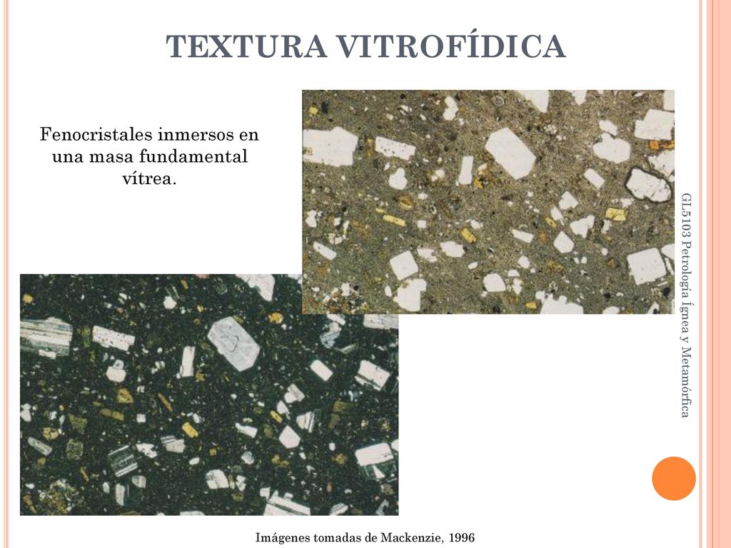 TEXTURA VITROFÍDICA Fenocristales inmersos en una masa fundamental vítrea. GL5103 Petrología Ígnea y Metamórfica.
