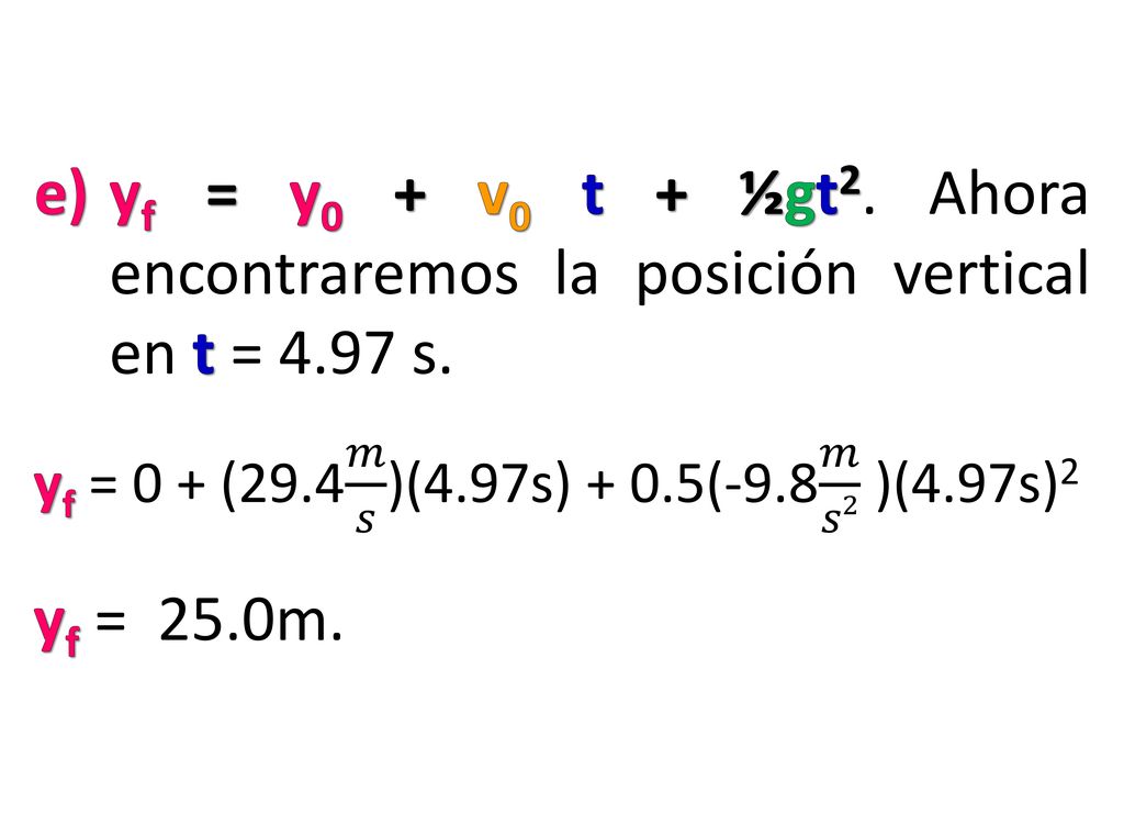 yf = y0 + v0 t + ½gt2. Ahora encontraremos la posición vertical en t = 4.97 s.