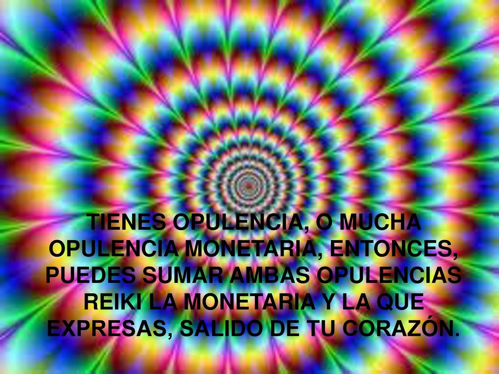 TIENES OPULENCIA, O MUCHA OPULENCIA MONETARIA, ENTONCES, PUEDES SUMAR AMBAS OPULENCIAS REIKI LA MONETARIA Y LA QUE EXPRESAS, SALIDO DE TU CORAZÓN.