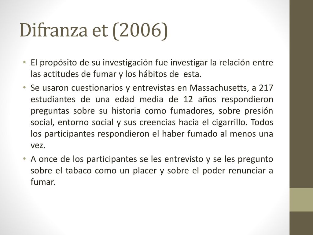 Difranza et (2006) El propósito de su investigación fue investigar la relación entre las actitudes de fumar y los hábitos de esta.