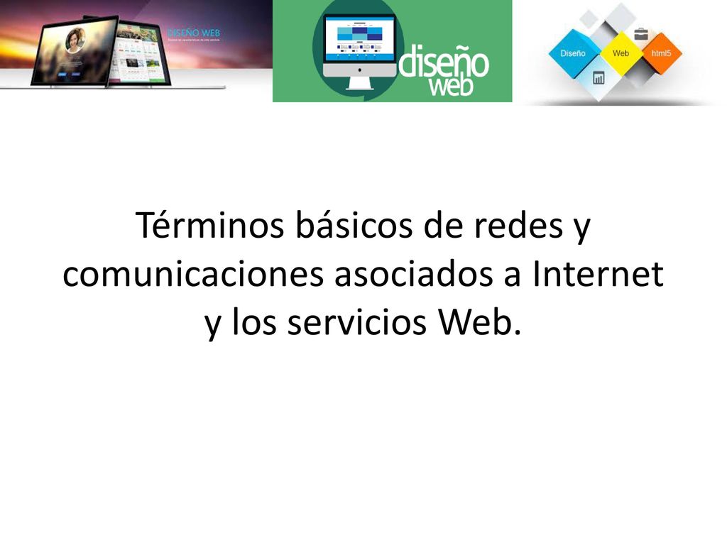 Términos básicos de redes y comunicaciones asociados a Internet y los servicios Web.