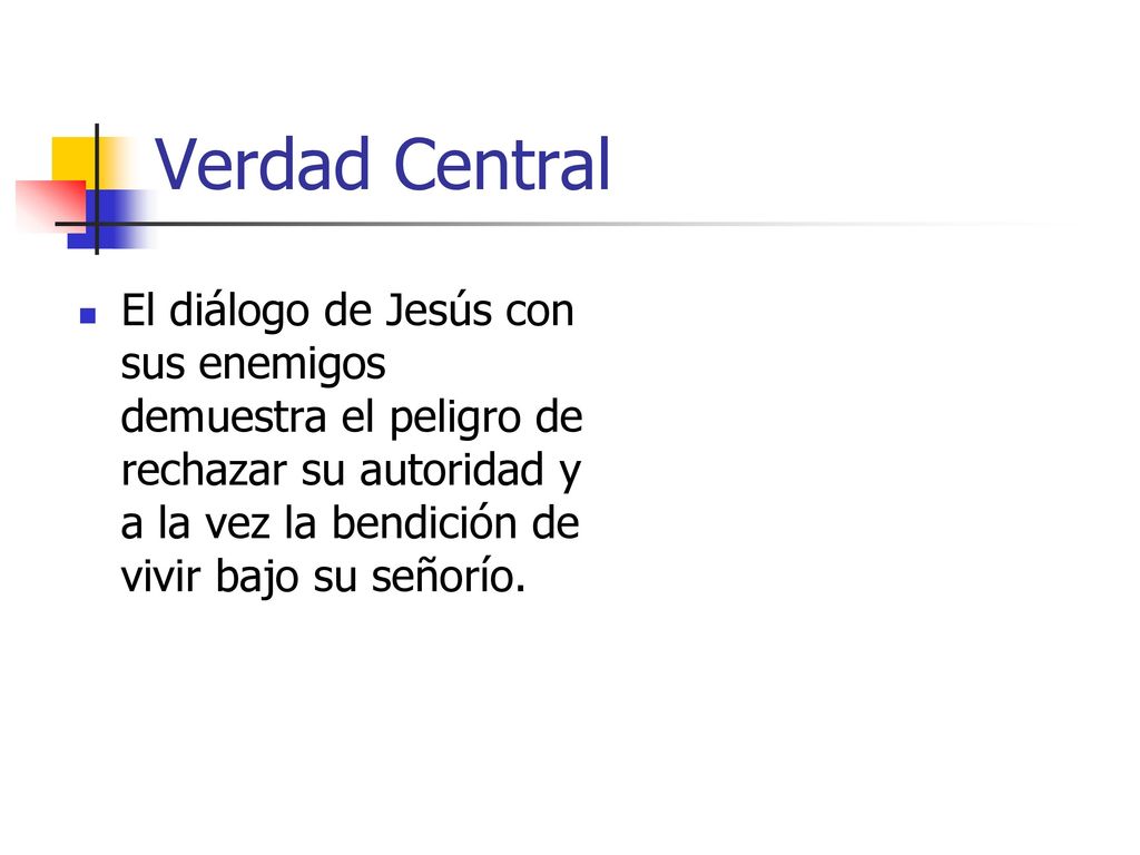 Verdad Central El diálogo de Jesús con sus enemigos demuestra el peligro de rechazar su autoridad y a la vez la bendición de vivir bajo su señorío.