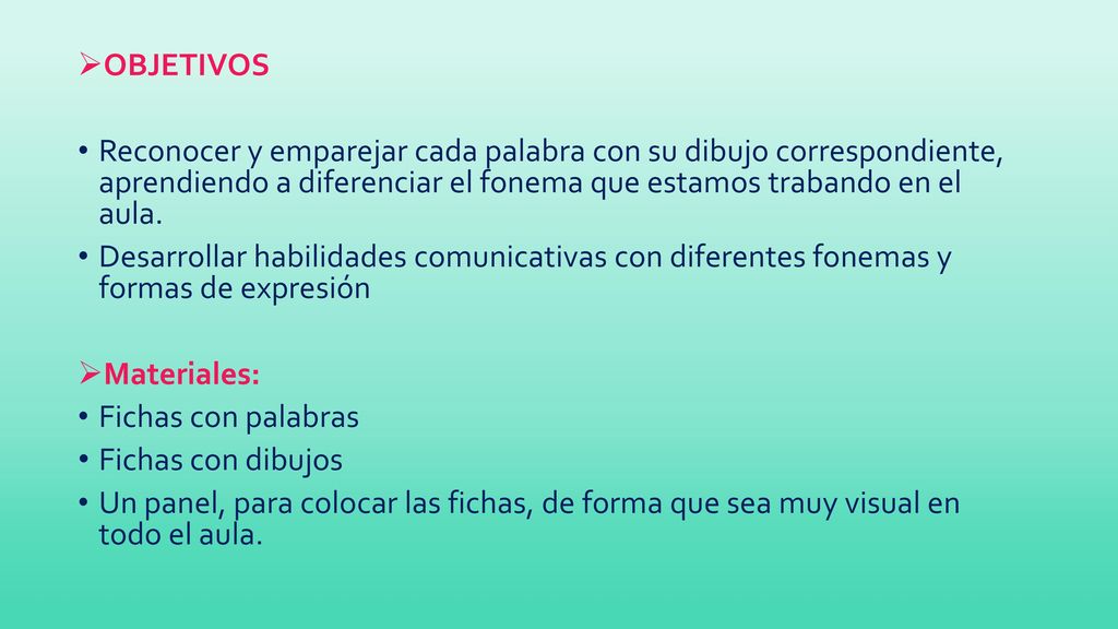 OBJETIVOS Reconocer y emparejar cada palabra con su dibujo correspondiente, aprendiendo a diferenciar el fonema que estamos trabando en el aula.