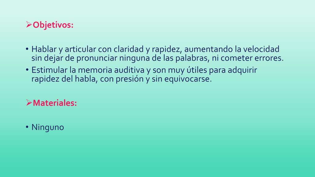 Objetivos: Hablar y articular con claridad y rapidez, aumentando la velocidad sin dejar de pronunciar ninguna de las palabras, ni cometer errores.