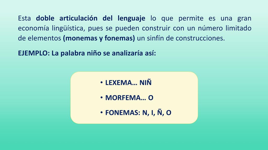 Esta doble articulación del lenguaje lo que permite es una gran economía lingüística, pues se pueden construir con un número limitado de elementos (monemas y fonemas) un sinfín de construcciones.