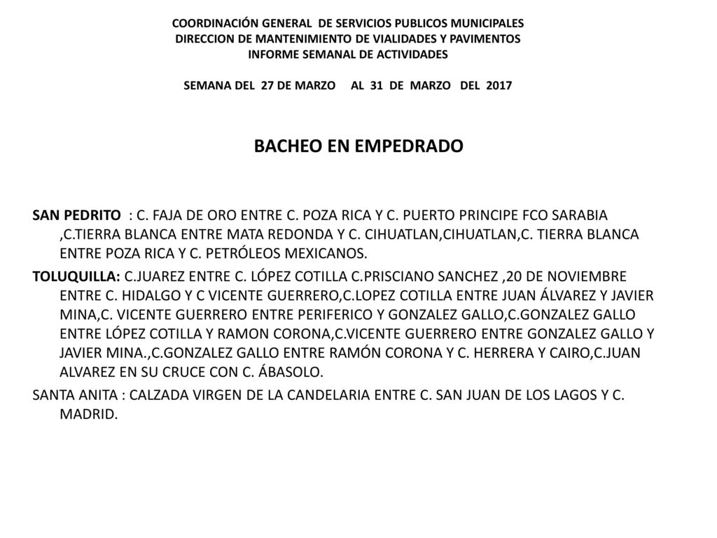 COORDINACIÓN GENERAL DE SERVICIOS PUBLICOS MUNICIPALES DIRECCION DE MANTENIMIENTO DE VIALIDADES Y PAVIMENTOS INFORME SEMANAL DE ACTIVIDADES SEMANA DEL 27 DE MARZO AL 31 DE MARZO DEL 2017