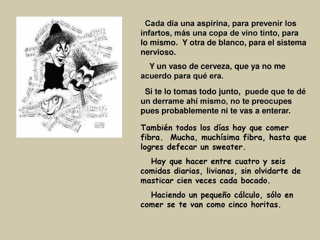 Cada día una aspirina, para prevenir los infartos, más una copa de vino tinto, para lo mismo. Y otra de blanco, para el sistema nervioso.