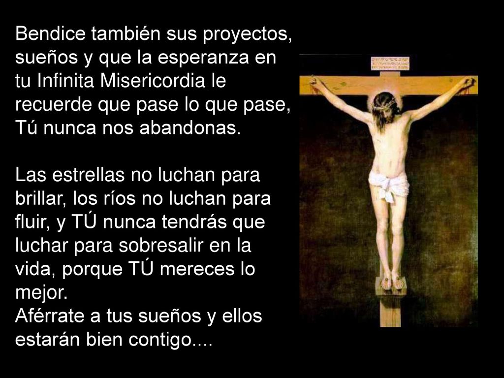 Bendice también sus proyectos, sueños y que la esperanza en tu Infinita Misericordia le recuerde que pase lo que pase, Tú nunca nos abandonas.