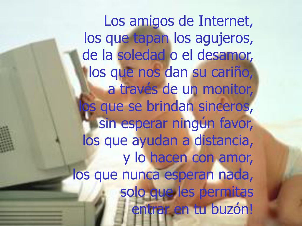 Los amigos de Internet, los que tapan los agujeros, de la soledad o el desamor, los que nos dan su cariño,