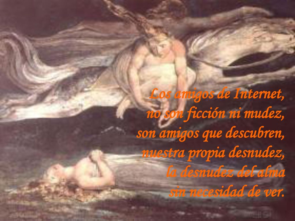 Los amigos de Internet, no son ficción ni mudez, son amigos que descubren, nuestra propia desnudez,