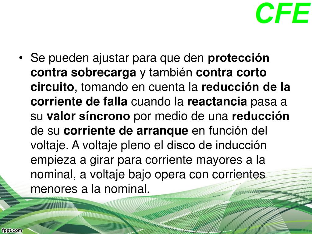 Se pueden ajustar para que den protección contra sobrecarga y también contra corto circuito, tomando en cuenta la reducción de la corriente de falla cuando la reactancia pasa a su valor síncrono por medio de una reducción de su corriente de arranque en función del voltaje.