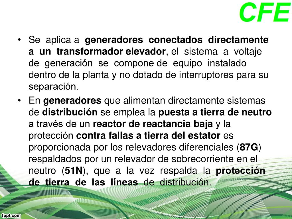 Se aplica a generadores conectados directamente a un transformador elevador, el sistema a voltaje de generación se compone de equipo instalado dentro de la planta y no dotado de interruptores para su separación.
