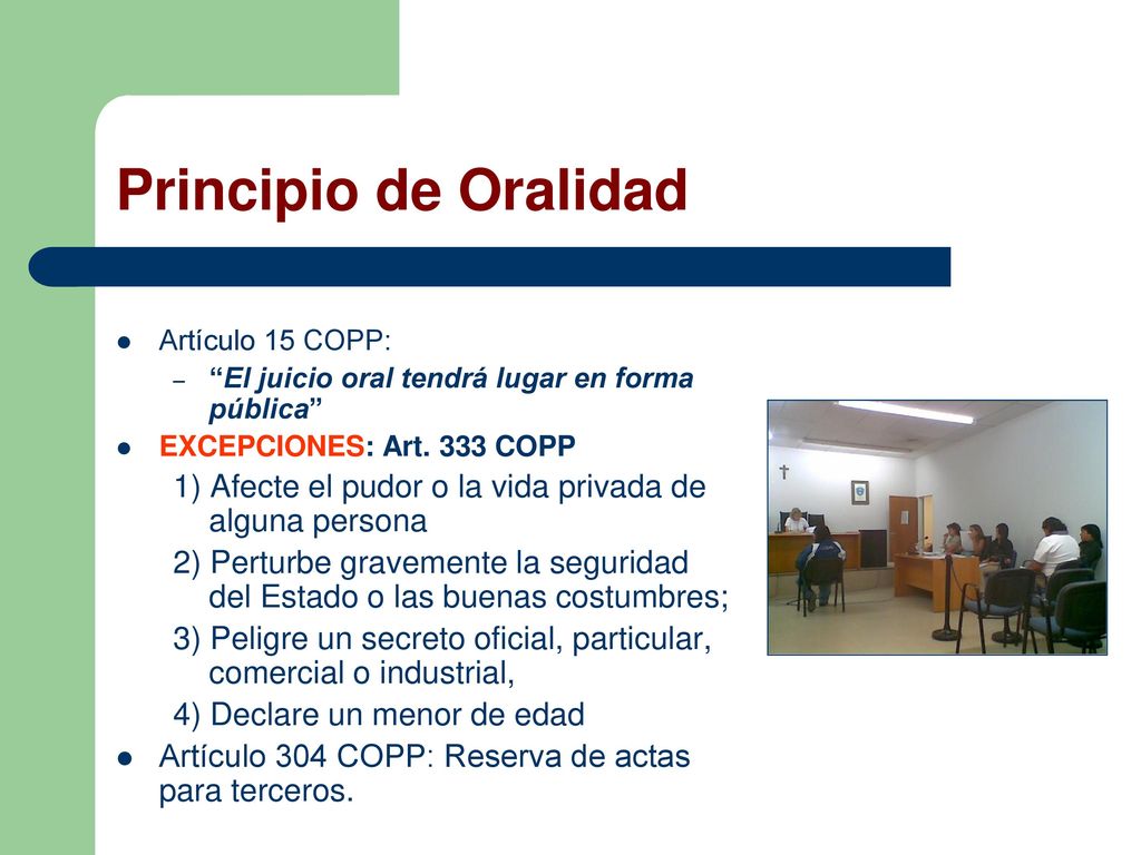 Principio de Oralidad Artículo 15 COPP: El juicio oral tendrá lugar en forma pública EXCEPCIONES: Art. 333 COPP.