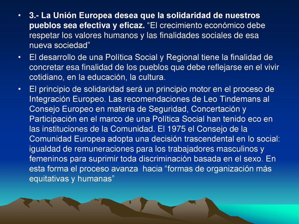 3.- La Unión Europea desea que la solidaridad de nuestros pueblos sea efectiva y eficaz. El crecimiento económico debe respetar los valores humanos y las finalidades sociales de esa nueva sociedad