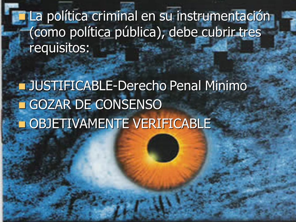 La política criminal en su instrumentación (como política pública), debe cubrir tres requisitos: