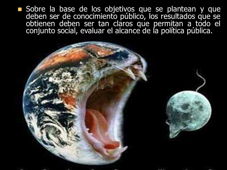 Sobre la base de los objetivos que se plantean y que deben ser de conocimiento público, los resultados que se obtienen deben ser tan claros que permitan a todo el conjunto social, evaluar el alcance de la política pública.