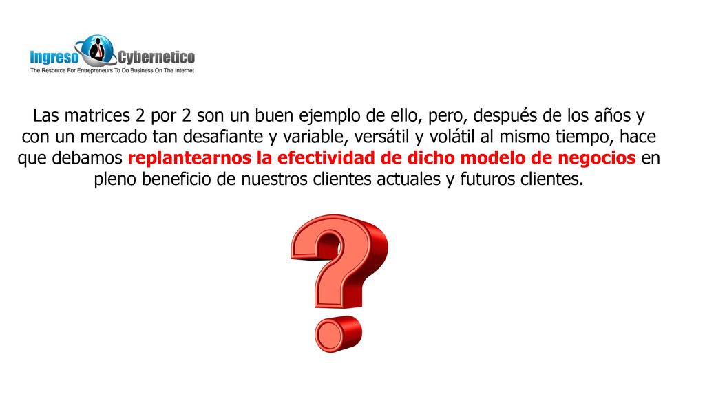 Las matrices 2 por 2 son un buen ejemplo de ello, pero, después de los años y con un mercado tan desafiante y variable, versátil y volátil al mismo tiempo, hace que debamos replantearnos la efectividad de dicho modelo de negocios en pleno beneficio de nuestros clientes actuales y futuros clientes.