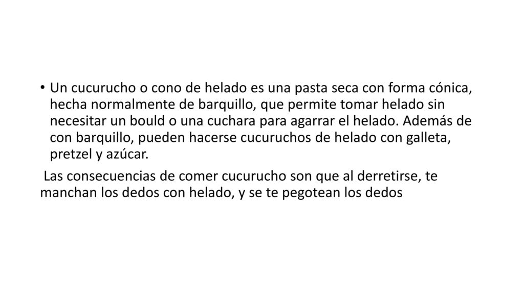 Un cucurucho o cono de helado es una pasta seca con forma cónica, hecha normalmente de barquillo, que permite tomar helado sin necesitar un bould o una cuchara para agarrar el helado. Además de con barquillo, pueden hacerse cucuruchos de helado con galleta, pretzel y azúcar.