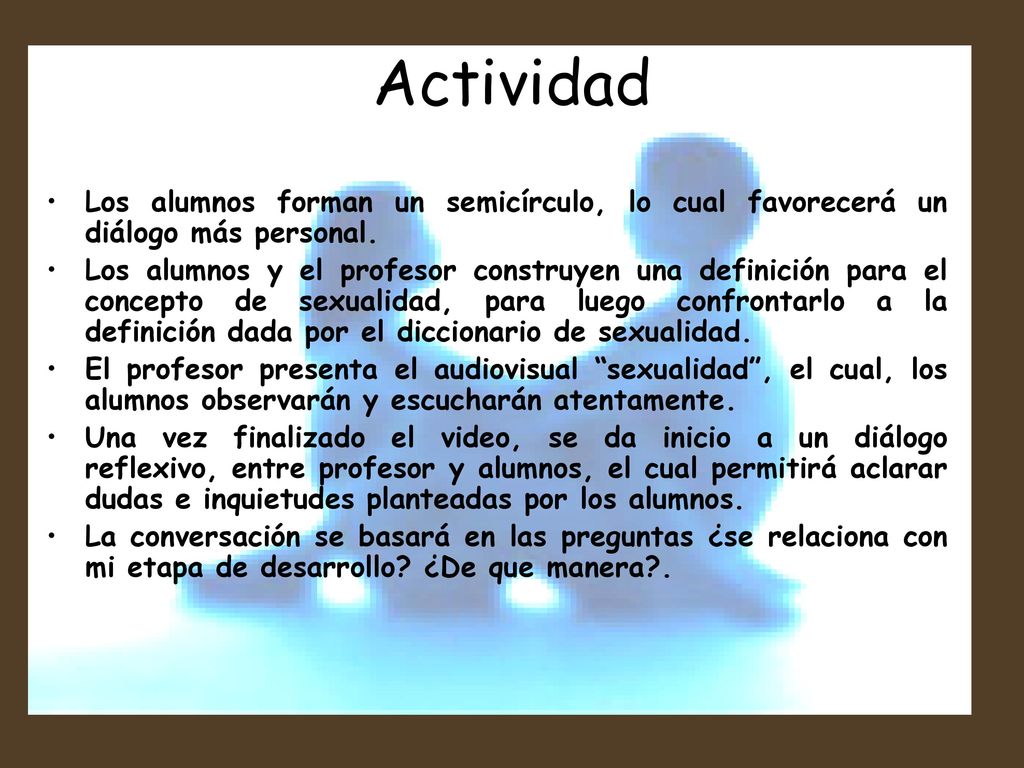 Actividad Los alumnos forman un semicírculo, lo cual favorecerá un diálogo más personal.