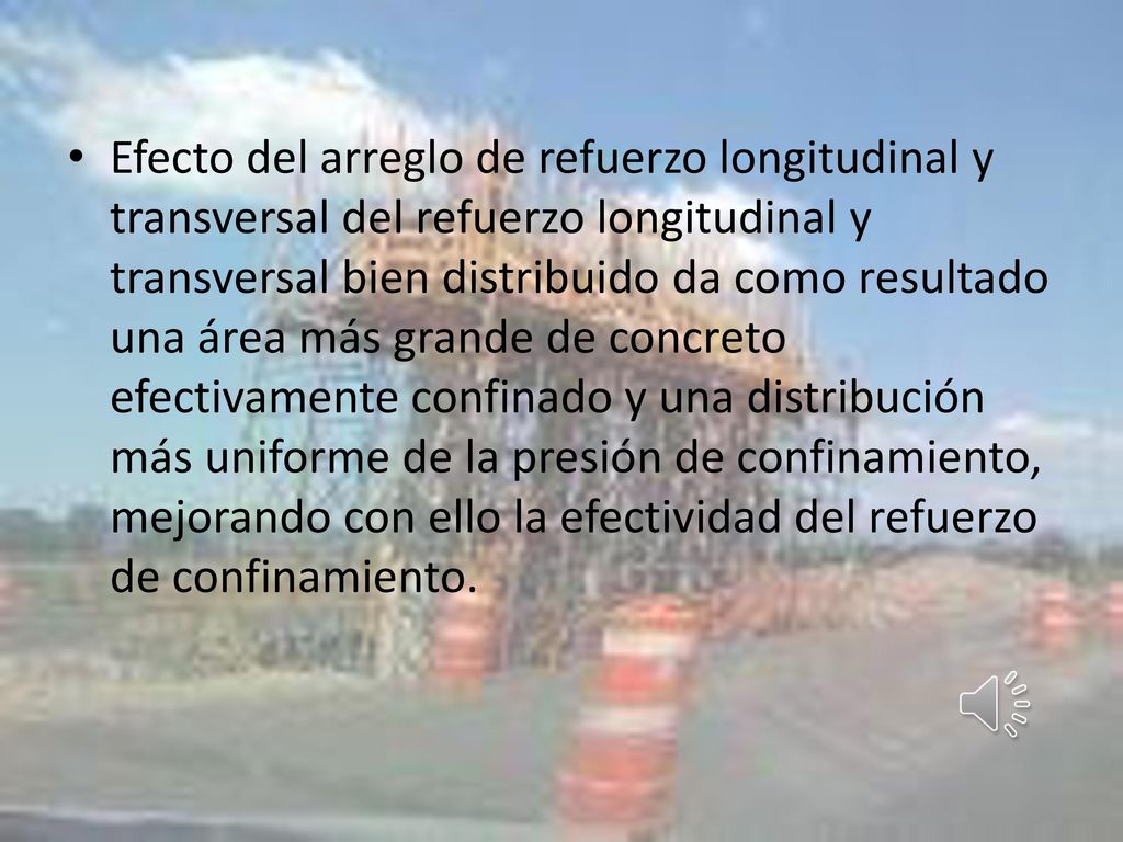 Efecto del arreglo de refuerzo longitudinal y transversal del refuerzo longitudinal y transversal bien distribuido da como resultado una área más grande de concreto efectivamente confinado y una distribución más uniforme de la presión de confinamiento, mejorando con ello la efectividad del refuerzo de confinamiento.