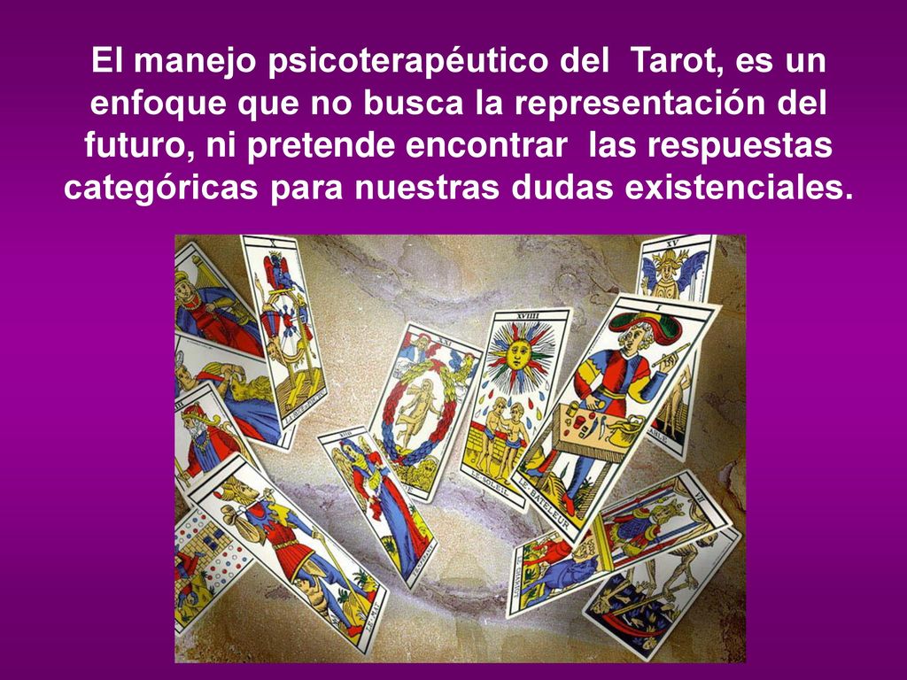 El manejo psicoterapéutico del Tarot, es un enfoque que no busca la representación del futuro, ni pretende encontrar las respuestas categóricas para nuestras dudas existenciales.