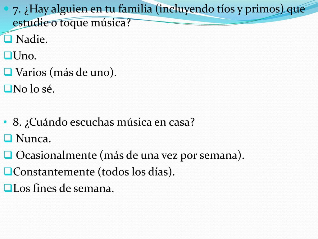 7. ¿Hay alguien en tu familia (incluyendo tíos y primos) que estudie o toque música