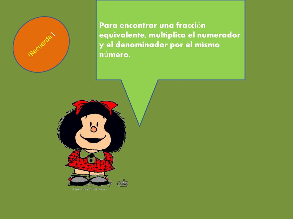 Para encontrar una fracción equivalente, multiplica el numerador y el denominador por el mismo número.