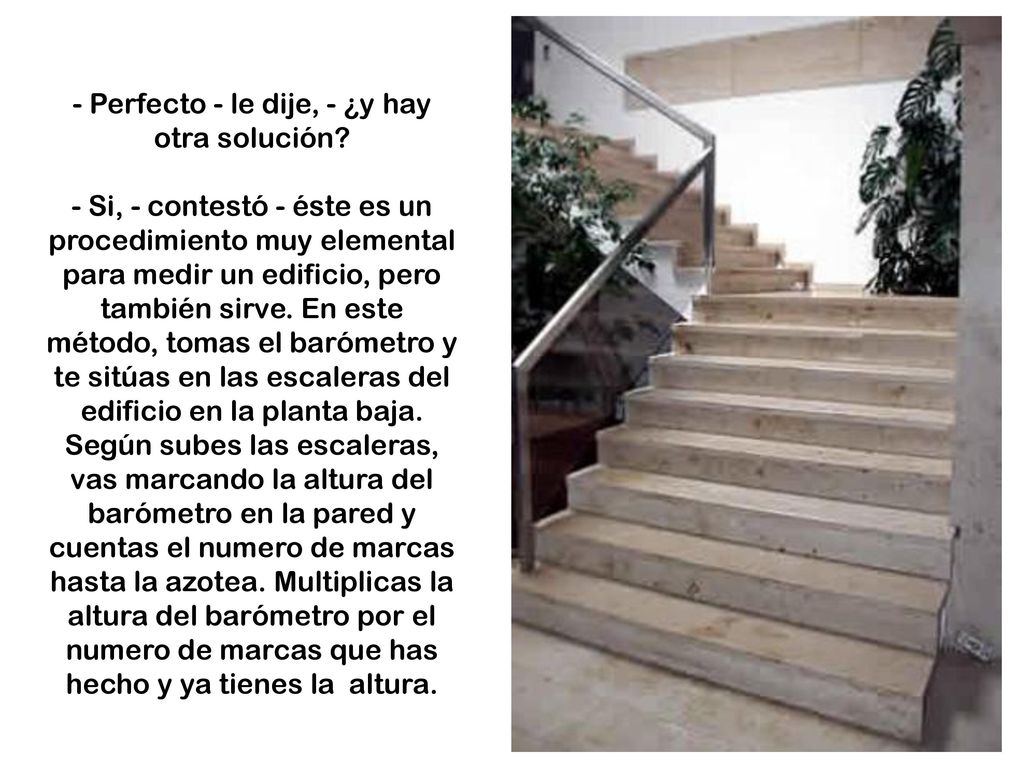 - Perfecto - le dije, - ¿y hay otra solución