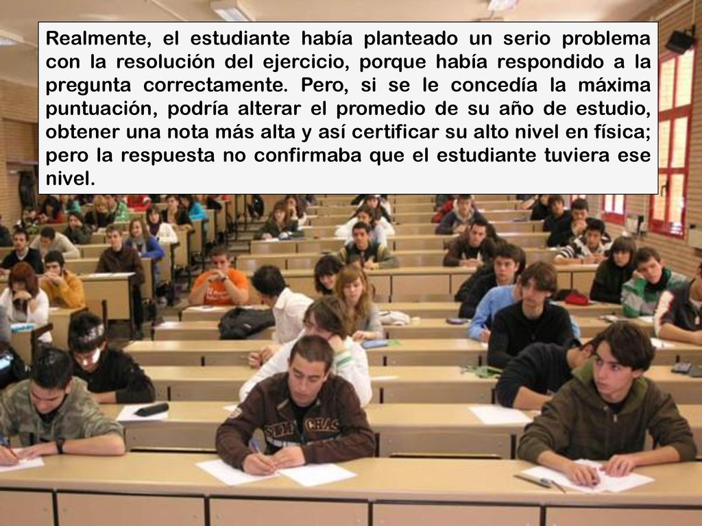 Realmente, el estudiante había planteado un serio problema con la resolución del ejercicio, porque había respondido a la pregunta correctamente.