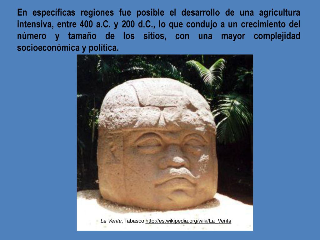 En específicas regiones fue posible el desarrollo de una agricultura intensiva, entre 400 a.C. y 200 d.C., lo que condujo a un crecimiento del número y tamaño de los sitios, con una mayor complejidad socioeconómica y política.