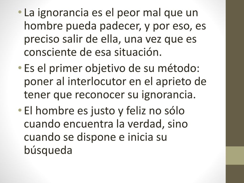 La ignorancia es el peor mal que un hombre pueda padecer, y por eso, es preciso salir de ella, una vez que es consciente de esa situación.