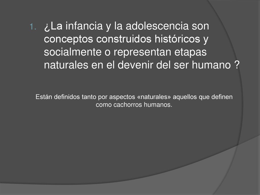¿La infancia y la adolescencia son conceptos construidos históricos y socialmente o representan etapas naturales en el devenir del ser humano